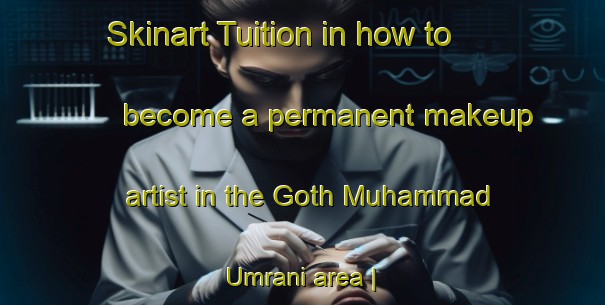 Skinart Tuition in how to become a permanent makeup artist in the Goth Muhammad Umrani area | PermanentmakeupTraining | PermanentmakeupClasses | SkinartTraining-Pakistan